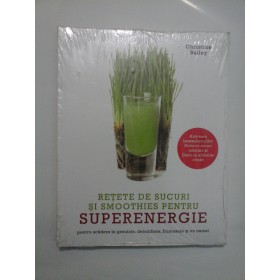 RETETE DE SUCURI SI SMOOTHIES PENTRU SUPERENERGIE  -  CHRISTINE BAILEY